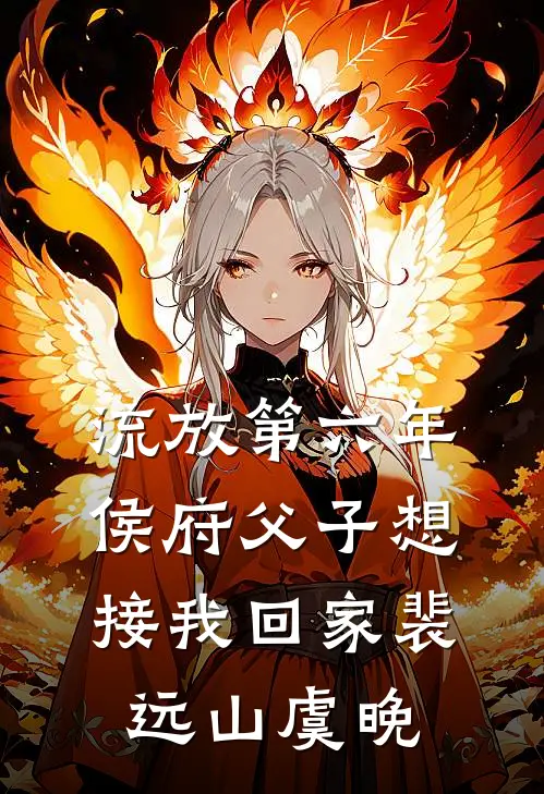 流放第六年，侯府父子想接我回家裴远山虞晚