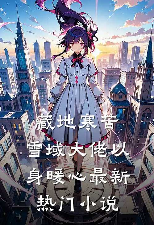 藏地寒苦，雪域大佬以身暖心最新热门小说