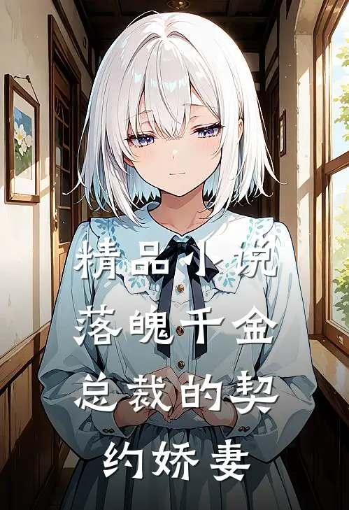 精品落魄千金,总裁的契约娇妻全文阅读