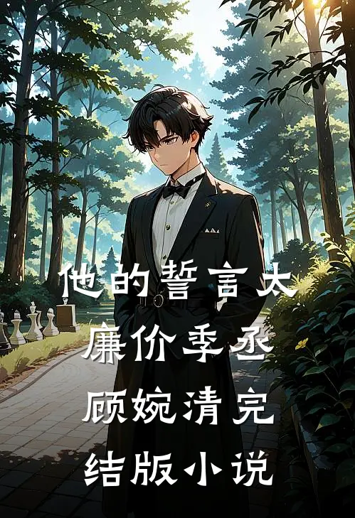 他的誓言太廉价季丞顾婉清完结版小说
